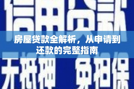 雅安房屋贷款全解析，从申请到还款的完整指南