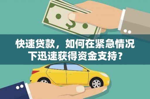 雅安快速贷款，如何在紧急情况下迅速获得资金支持？