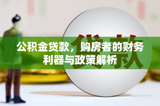 雅安公积金贷款，购房者的财务利器与政策解析