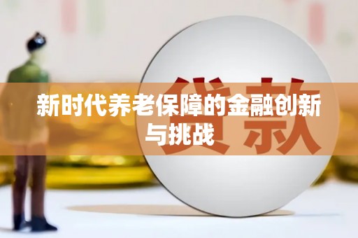 雅安新时代养老保障的金融创新与挑战