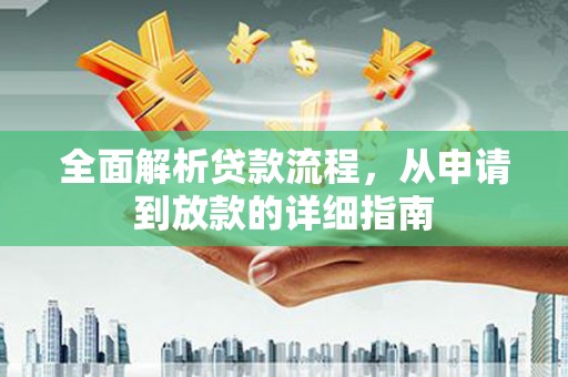 雅安全面解析贷款流程，从申请到放款的详细指南
