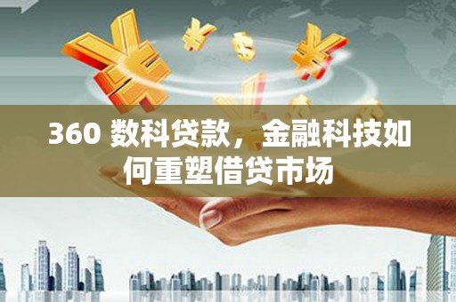 雅安360 数科贷款，金融科技如何重塑借贷市场