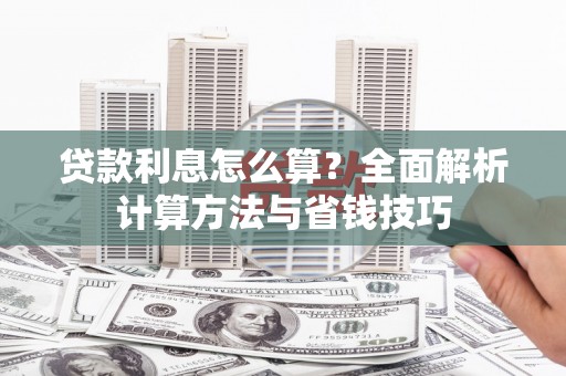 雅安贷款利息怎么算？全面解析计算方法与省钱技巧