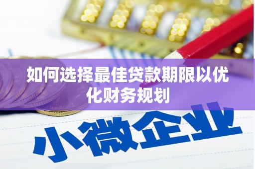 雅安如何选择最佳贷款期限以优化财务规划