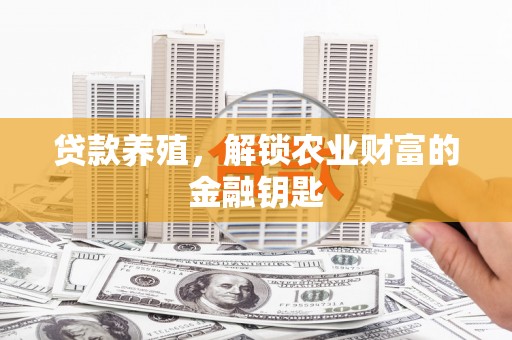 雅安贷款养殖，解锁农业财富的金融钥匙