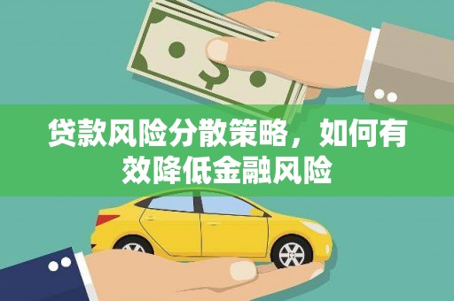 雅安贷款风险分散策略，如何有效降低金融风险
