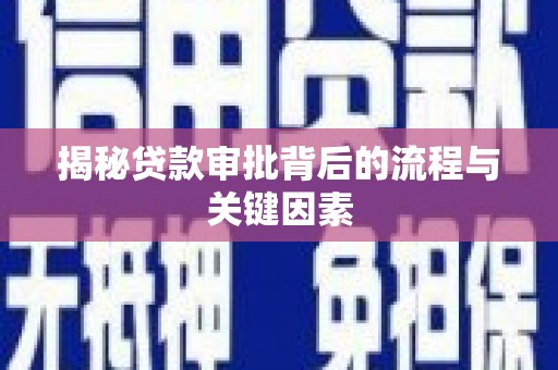 雅安揭秘贷款审批背后的流程与关键因素