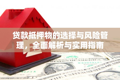 雅安贷款抵押物的选择与风险管理，全面解析与实用指南