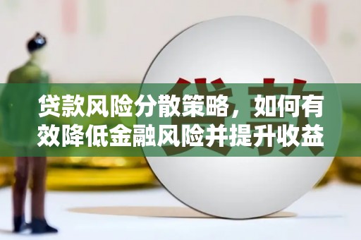 雅安贷款风险分散策略，如何有效降低金融风险并提升收益