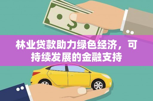 雅安林业贷款助力绿色经济，可持续发展的金融支持