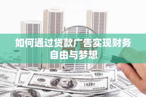 雅安如何通过贷款广告实现财务自由与梦想