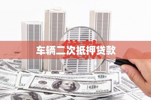 雅安车辆二次抵押贷款