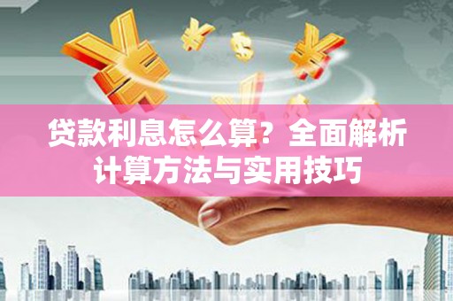 雅安贷款利息怎么算？全面解析计算方法与实用技巧