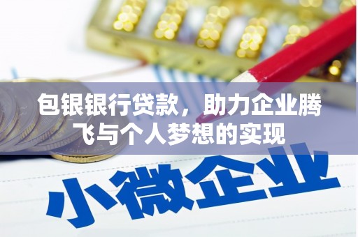 雅安包银银行贷款，助力企业腾飞与个人梦想的实现