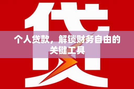 雅安个人贷款，解锁财务自由的关键工具