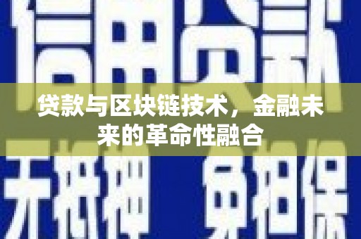 雅安贷款与区块链技术，金融未来的革命性融合