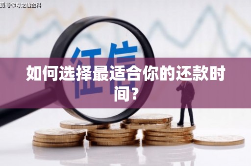 雅安如何选择最适合你的还款时间？
