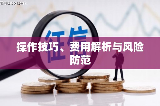 雅安操作技巧、费用解析与风险防范